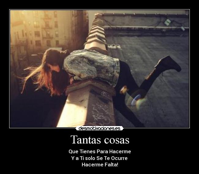 Tantas cosas - Que Tienes Para Hacerme
Y a Ti solo Se Te Ocurre
Hacerme Falta!
