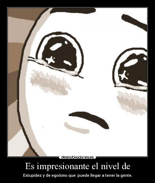 Es impresionante el nivel de -