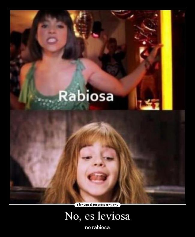 No, es leviosa - no rabiosa.