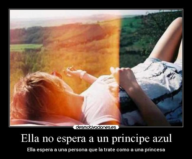 Ella no espera a un principe azul - Ella espera a una persona que la trate como a una princesa