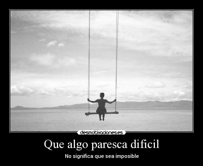 Que algo paresca dificil - No significa que sea imposible