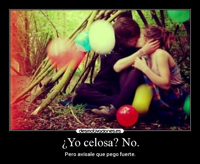 ¿Yo celosa? No. -