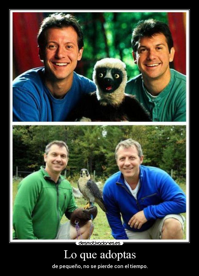 Lo que adoptas - de pequeño, no se pierde con el tiempo.