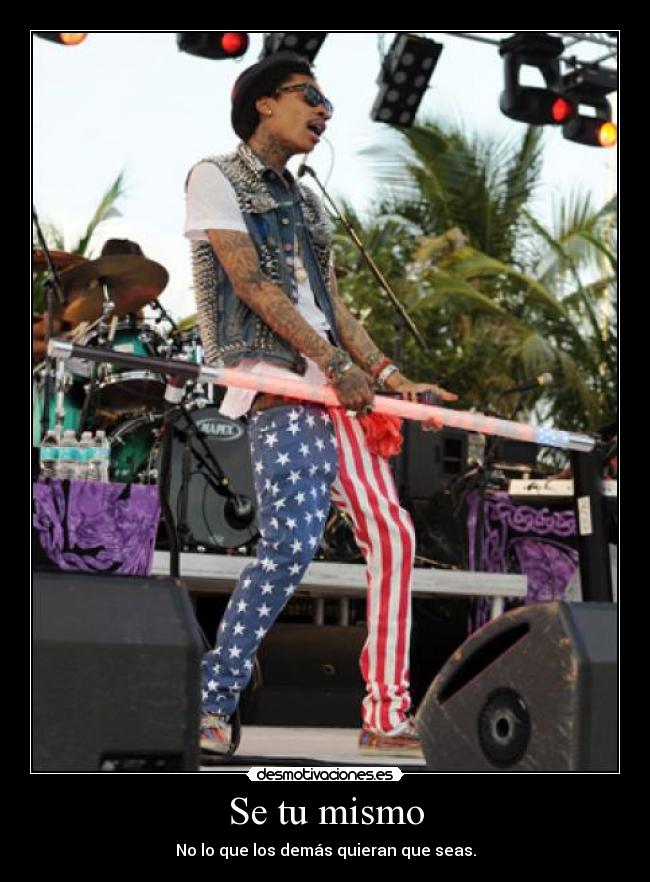 Se tu mismo - No lo que los demás quieran que seas.