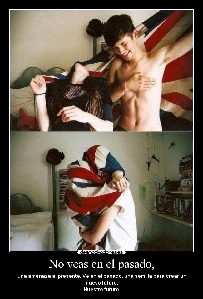 No veas en el pasado, -