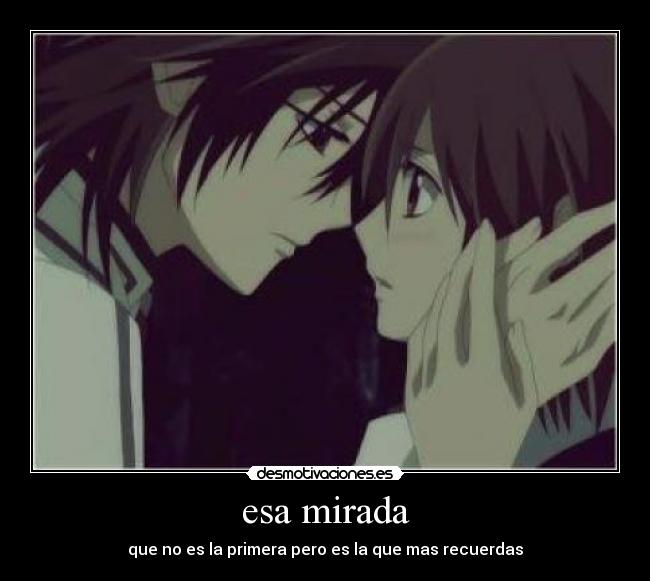 esa mirada - que no es la primera pero es la que mas recuerdas