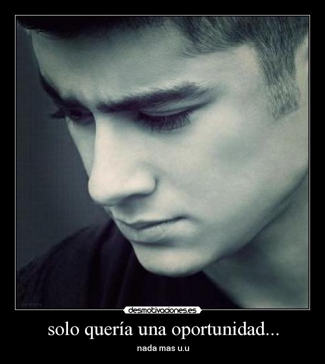 solo quería una oportunidad... - nada mas u.u