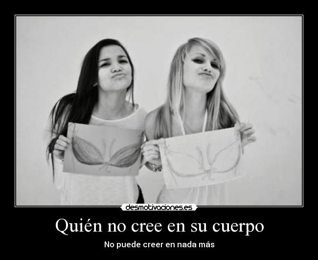 Quién no cree en su cuerpo - No puede creer en nada más