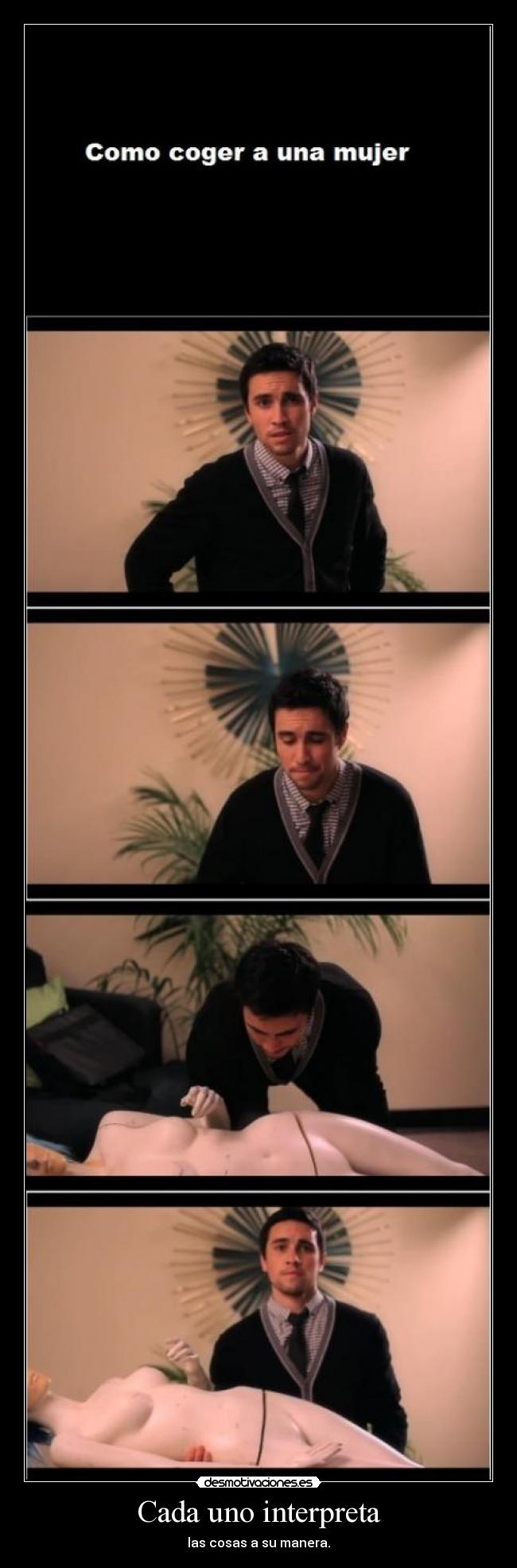 Cada uno interpreta - las cosas a su manera.