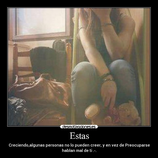 Estas - Creciendo,algunas personas no lo pueden creer, y en vez de Preocuparse
hablan mal de ti .-.