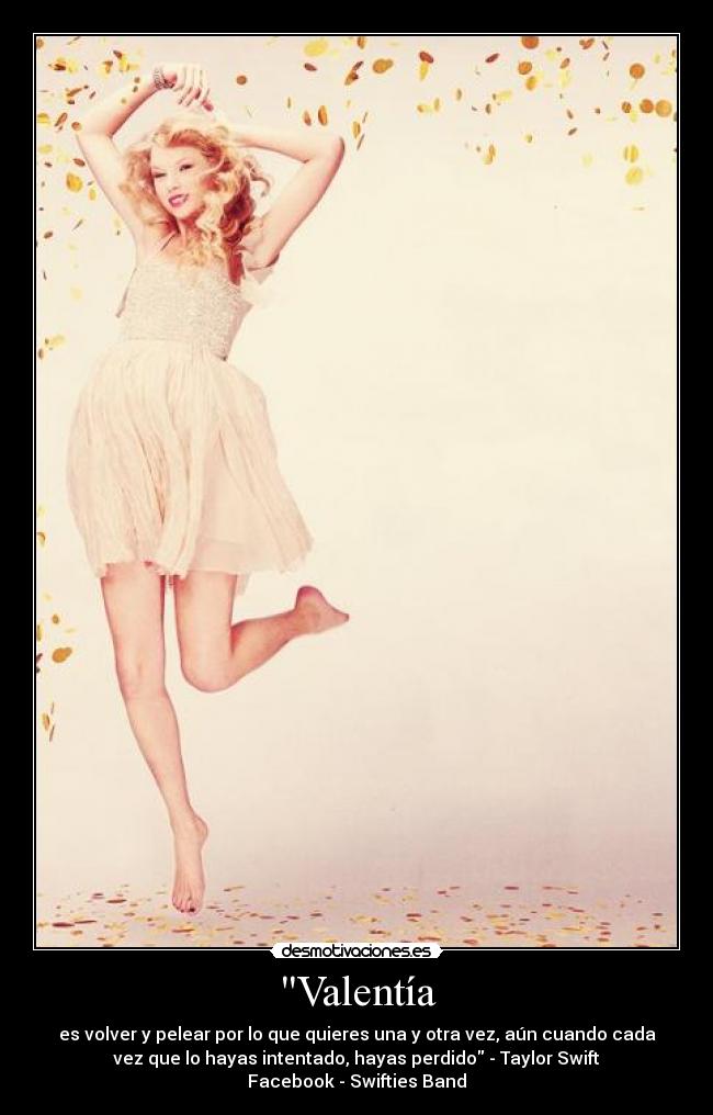 Valentía - es volver y pelear por lo que quieres una y otra vez, aún cuando cada
vez que lo hayas intentado, hayas perdido - Taylor Swift
Facebook - Swifties Band