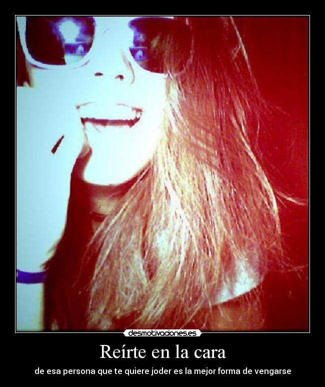 Reírte en la cara - de esa persona que te quiere joder es la mejor forma de vengarse