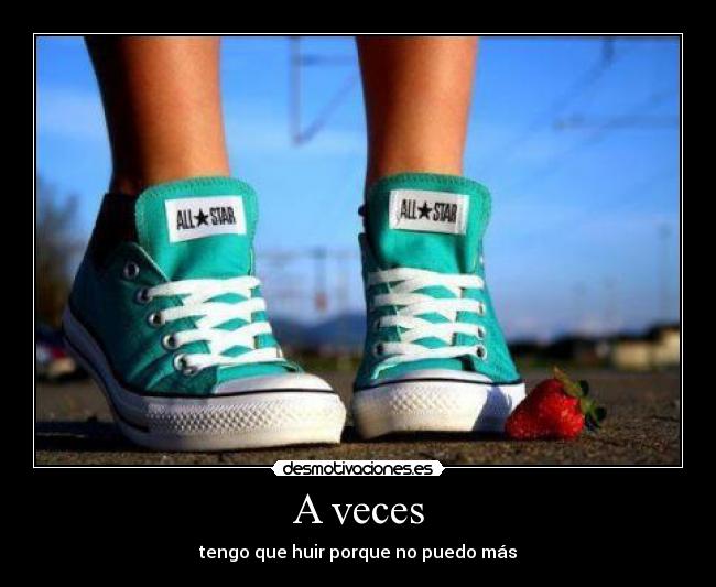 A veces - tengo que huir porque no puedo más