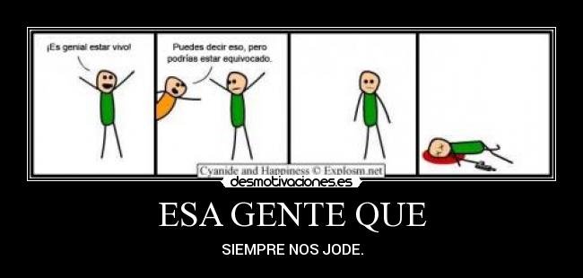 ESA GENTE QUE - SIEMPRE NOS JODE.