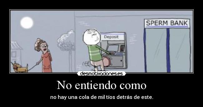 No entiendo como - no hay una cola de mil tíos detrás de este.