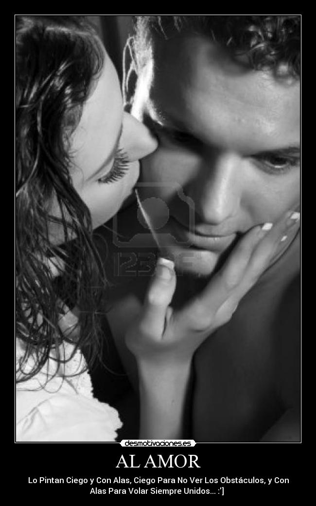 AL AMOR - Lo Pintan Ciego y Con Alas, Ciego Para No Ver Los Obstáculos, y Con
Alas Para Volar Siempre Unidos... :] 