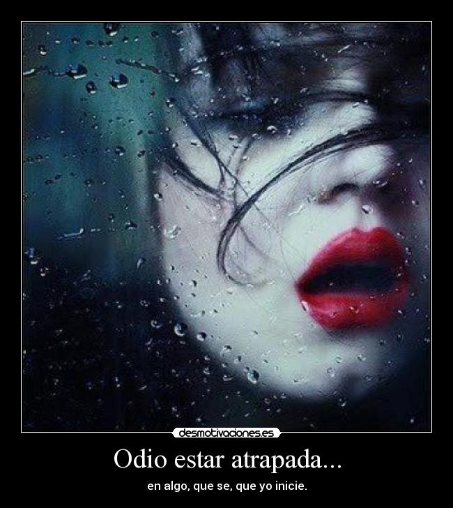 Odio estar atrapada... -