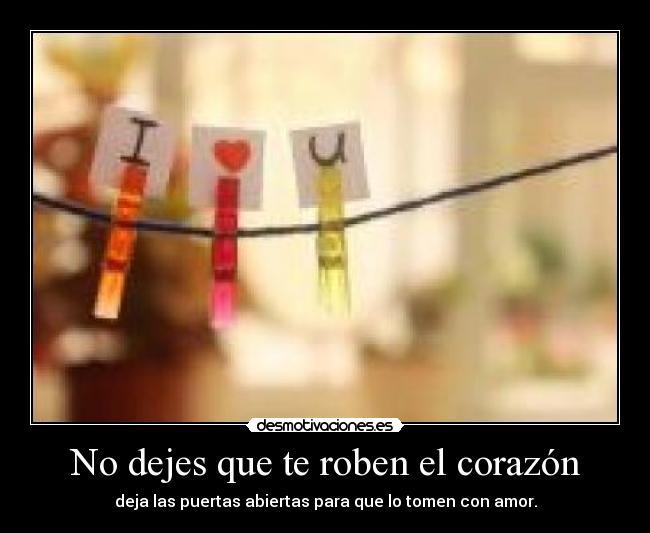 No dejes que te roben el corazón - deja las puertas abiertas para que lo tomen con amor.