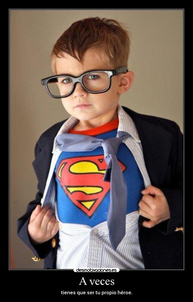 A veces - tienes que ser tu propio héroe.