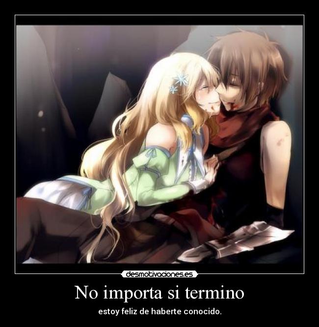 No importa si termino - estoy feliz de haberte conocido.