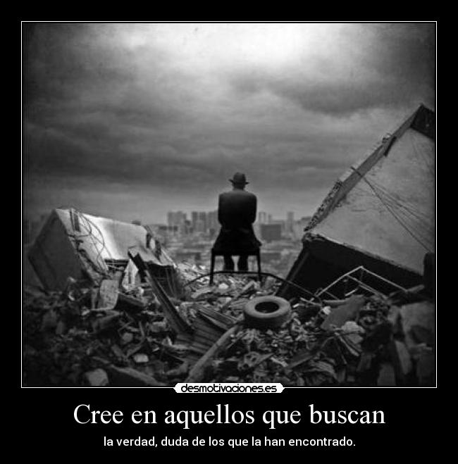 Cree en aquellos que buscan - la verdad, duda de los que la han encontrado.