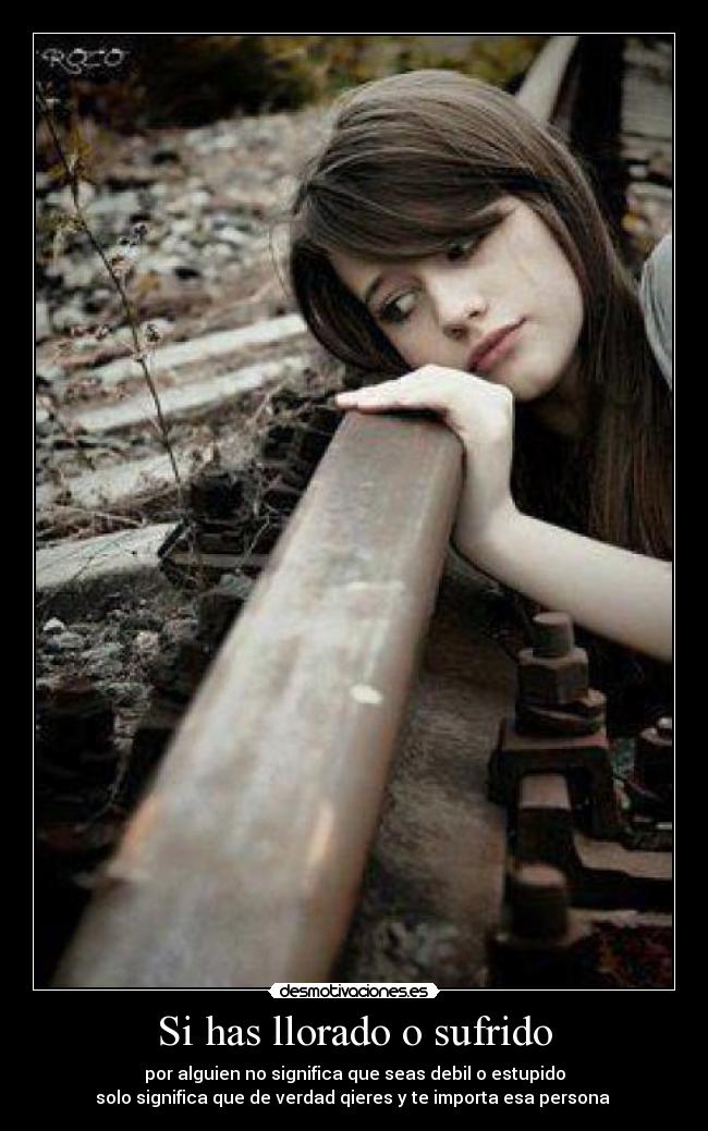 Si has llorado o sufrido - por alguien no significa que seas debil o estupido
solo significa que de verdad qieres y te importa esa persona ♥