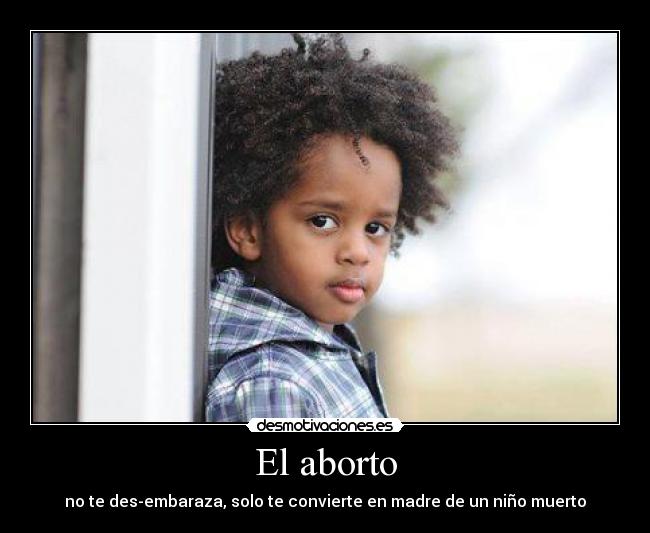 El aborto - no te des-embaraza, solo te convierte en madre de un niño muerto