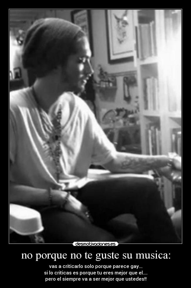 no porque no te guste su musica: - 