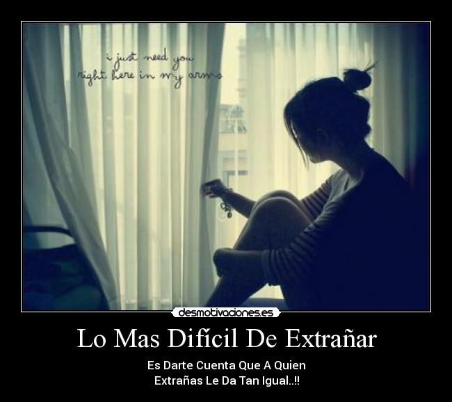 Lo Mas Difícil De Extrañar - Es Darte Cuenta Que A Quien
Extrañas Le Da Tan Igual..!!