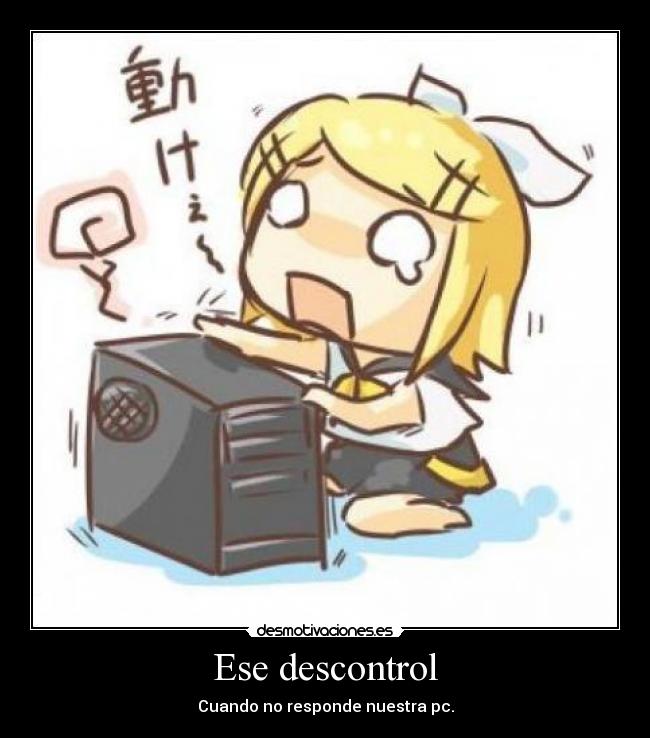Ese descontrol - Cuando no responde nuestra pc.