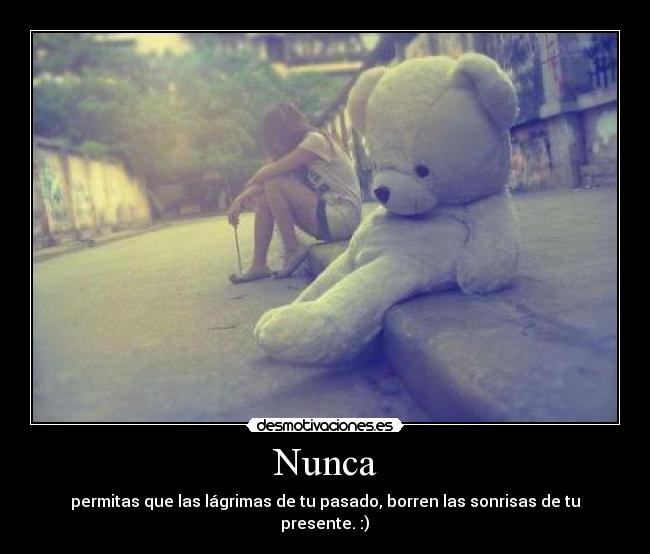 Nunca - permitas que las lágrimas de tu pasado, borren las sonrisas de tu presente. :)♥