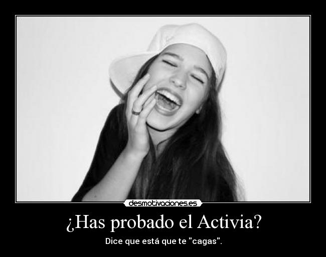 ¿Has probado el Activia? -
