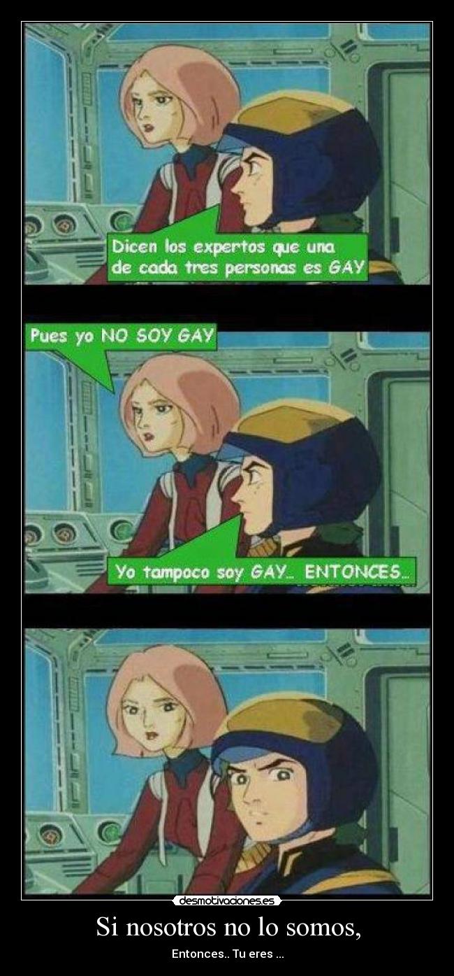 Si nosotros no lo somos, - Entonces.. Tu eres ...