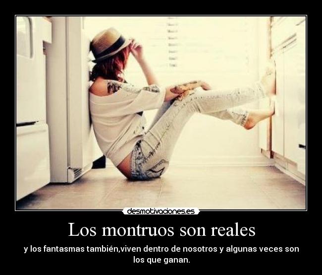 Los montruos son reales - y los fantasmas también,viven dentro de nosotros y algunas veces son los que ganan.