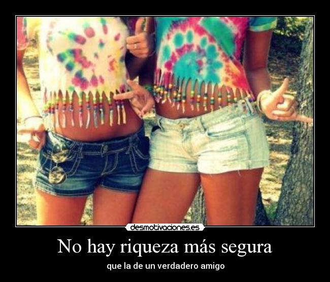 No hay riqueza más segura - que la de un verdadero amigo