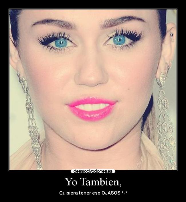 Yo Tambien, - Quisiera tener eso OJASOS *-*