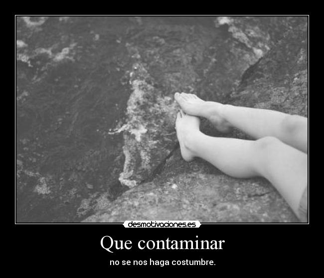 Que contaminar - no se nos haga costumbre.