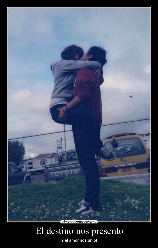 El destino nos presento - Y el amor nos unio!