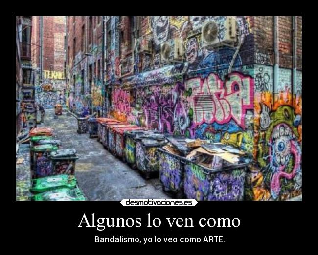 Algunos lo ven como - Bandalismo, yo lo veo como ARTE.