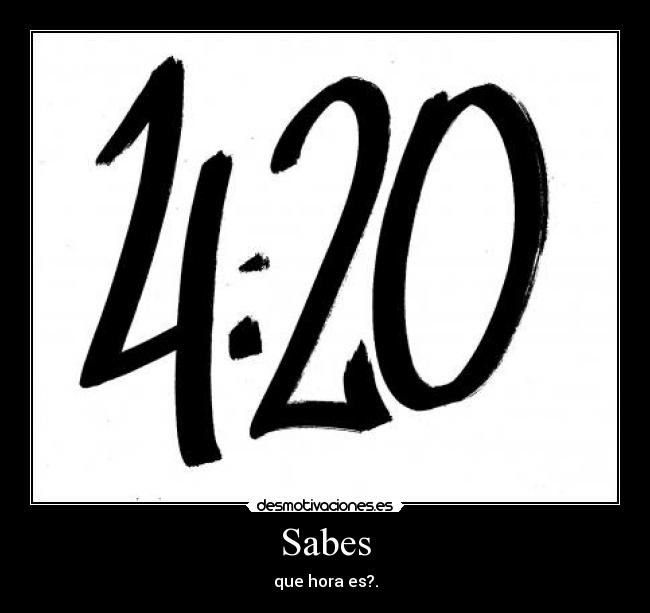 Sabes - que hora es?.