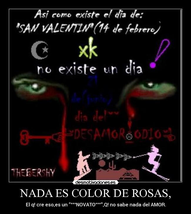 NADA ES COLOR DE ROSAS, - El q! cre eso,es un °°°NOVATO°°°,Q! no sabe nada del AMOR.