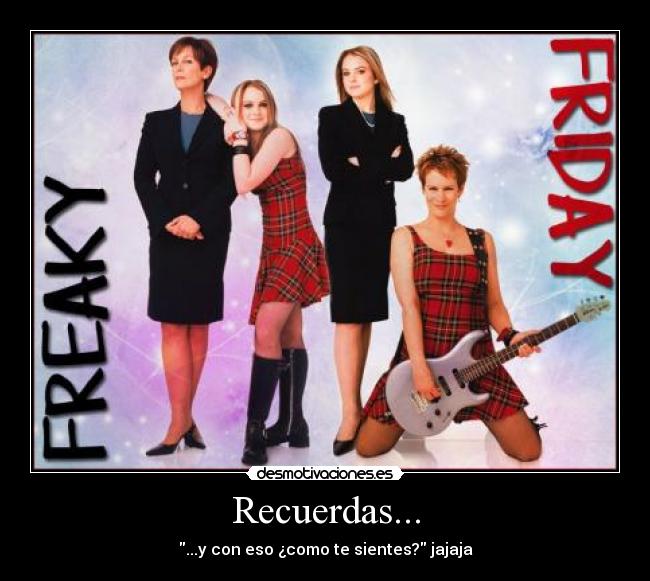 Recuerdas... - ...y con eso ¿como te sientes? jajaja