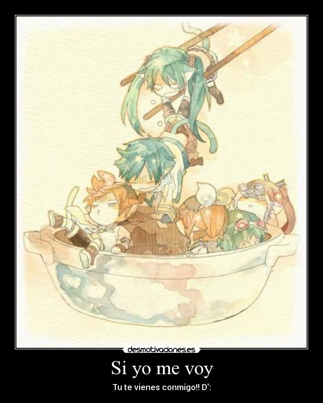 Si yo me voy - Tu te vienes conmigo!! D: