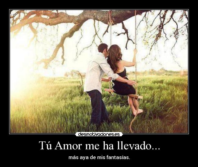 Tú Amor me ha llevado... - más aya de mis fantasías.