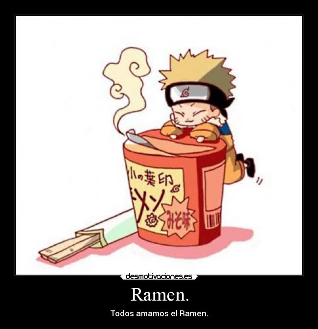 Ramen. - Todos amamos el Ramen.