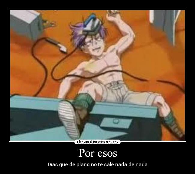 Por esos - Días que de plano no te sale nada de nada