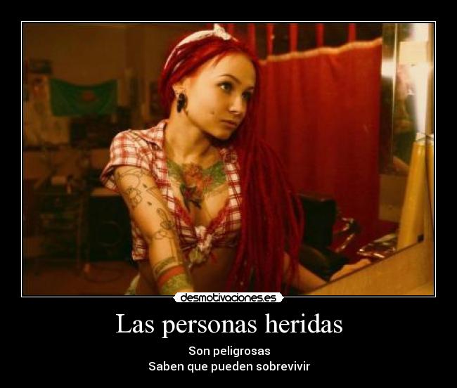 Las personas heridas - Son peligrosas
Saben que pueden sobrevivir