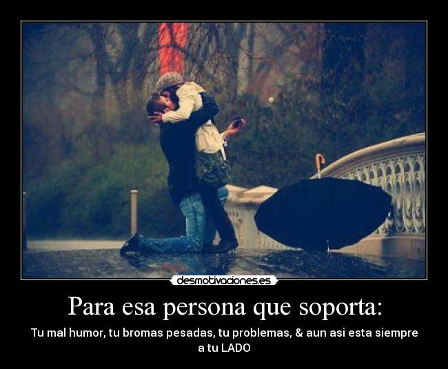 Para esa persona que soporta: -