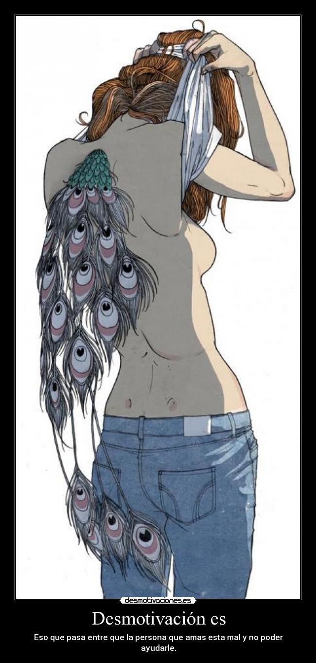 Desmotivación es - Eso que pasa entre que la persona que amas esta mal y no poder ayudarle.