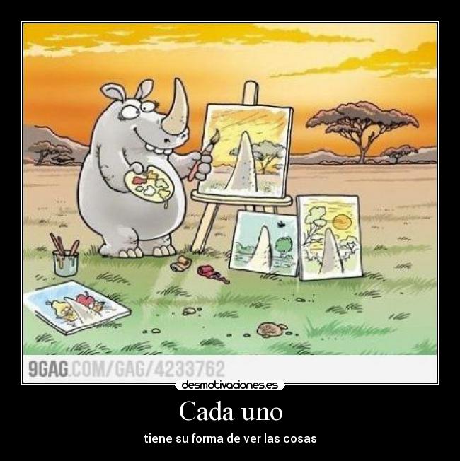 Cada uno - tiene su forma de ver las cosas